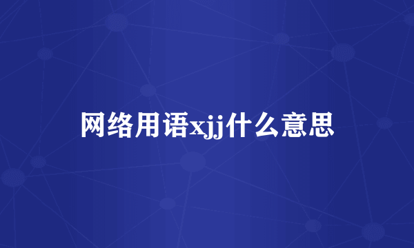 网络用语xjj什么意思