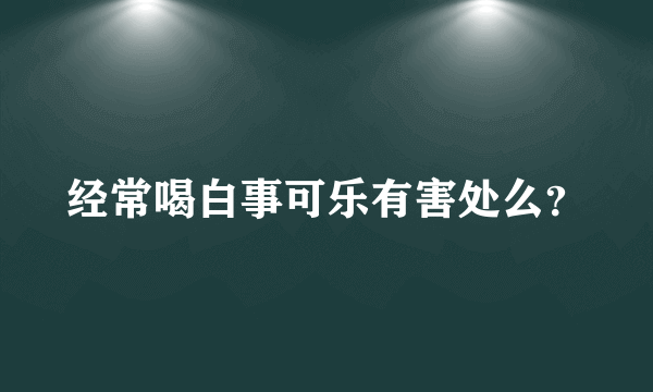 经常喝白事可乐有害处么？