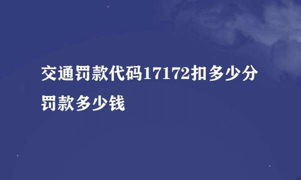 交通罚款代码17172扣多少分罚款多少钱