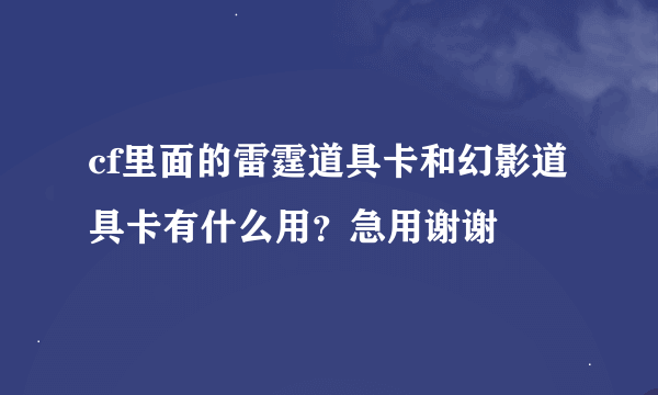 cf里面的雷霆道具卡和幻影道具卡有什么用？急用谢谢