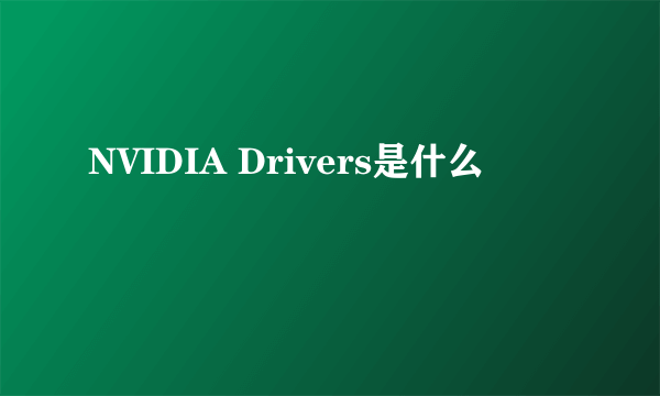 NVIDIA Drivers是什么