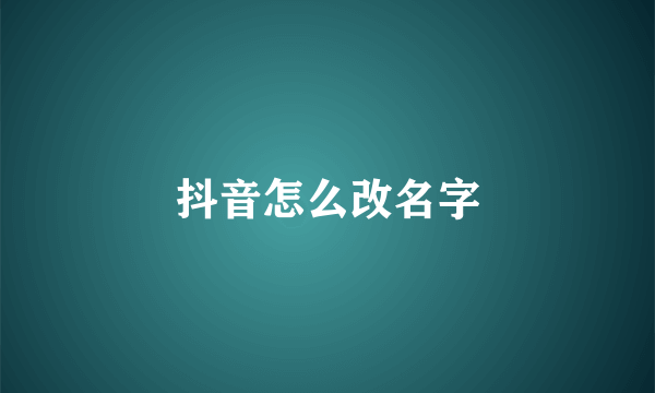 抖音怎么改名字