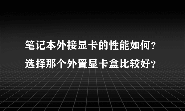 笔记本外接显卡的性能如何？选择那个外置显卡盒比较好？