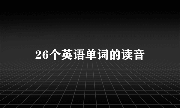 26个英语单词的读音