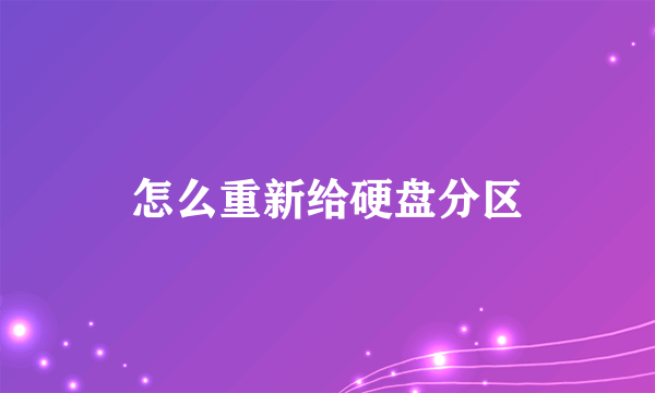 怎么重新给硬盘分区