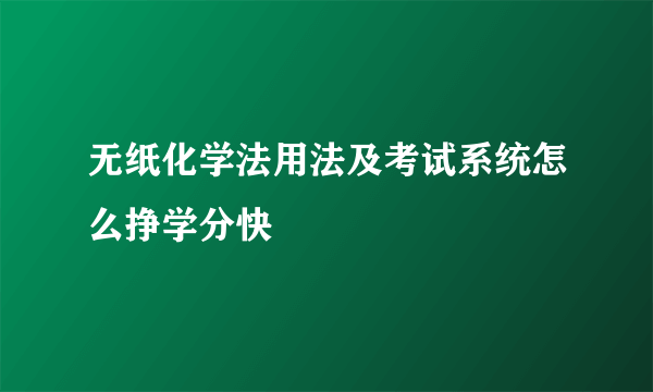 无纸化学法用法及考试系统怎么挣学分快