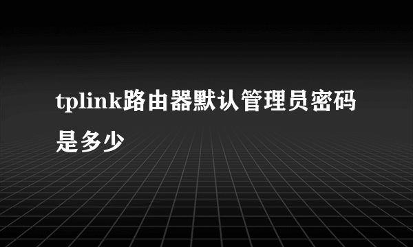 tplink路由器默认管理员密码是多少