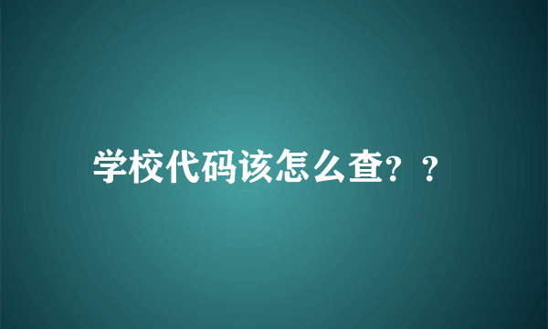 学校代码该怎么查？？