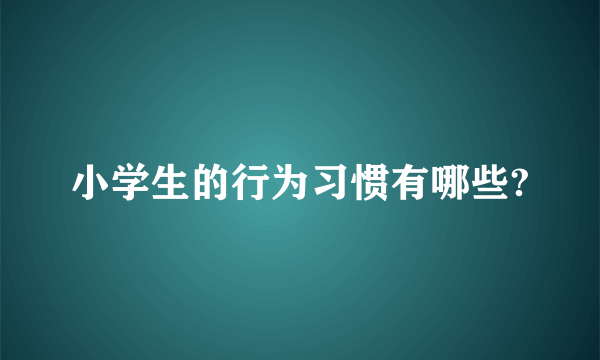 小学生的行为习惯有哪些?