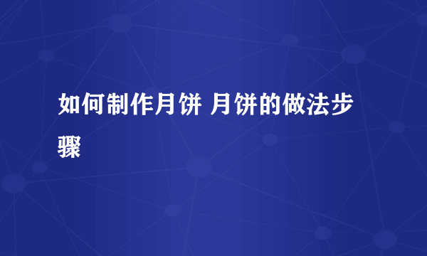 如何制作月饼 月饼的做法步骤