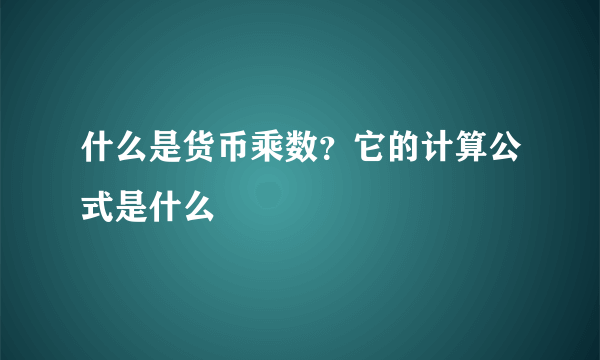 什么是货币乘数？它的计算公式是什么