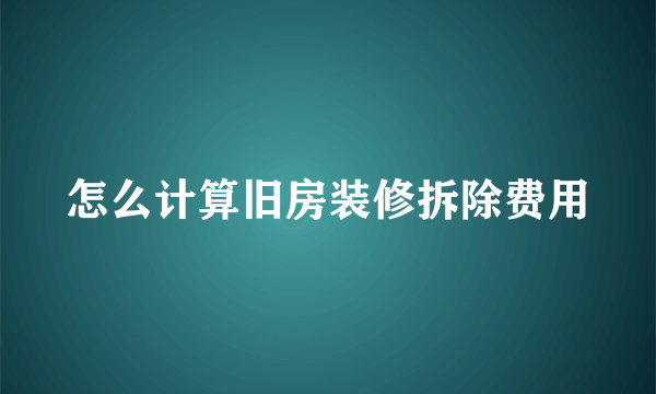 怎么计算旧房装修拆除费用