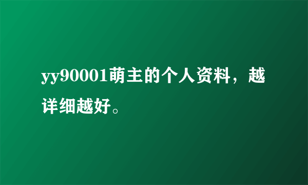 yy90001萌主的个人资料，越详细越好。