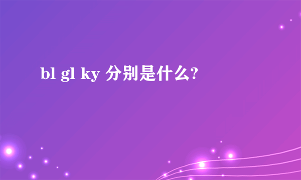 bl gl ky 分别是什么?