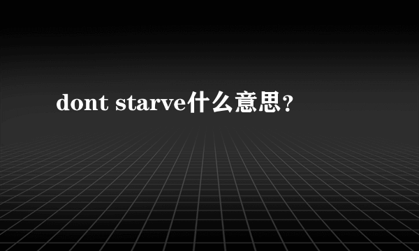 dont starve什么意思？