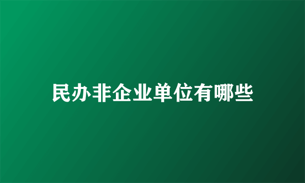 民办非企业单位有哪些