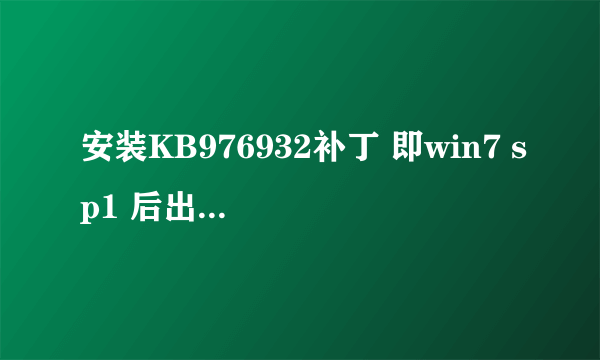 安装KB976932补丁 即win7 sp1 后出现蓝屏现象