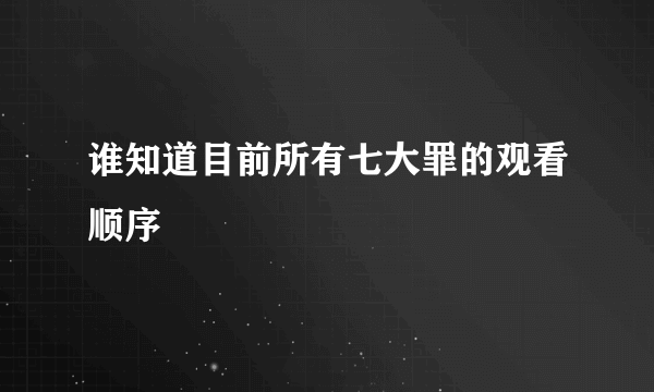 谁知道目前所有七大罪的观看顺序