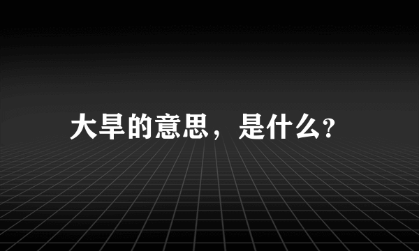 大旱的意思，是什么？