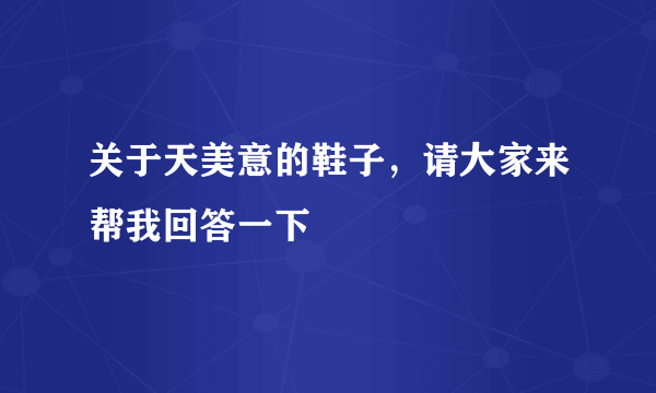 关于天美意的鞋子，请大家来帮我回答一下