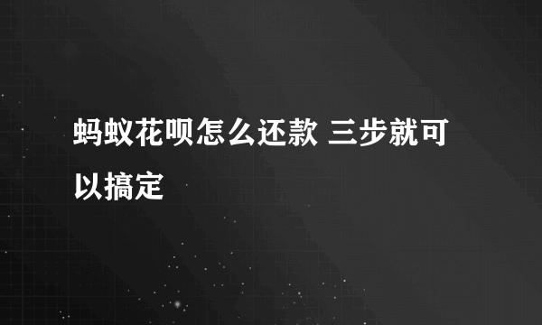 蚂蚁花呗怎么还款 三步就可以搞定