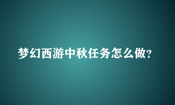 梦幻西游中秋任务怎么做？