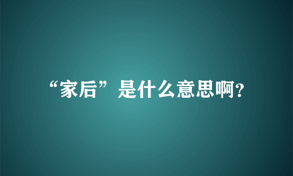 “家后”是什么意思啊？