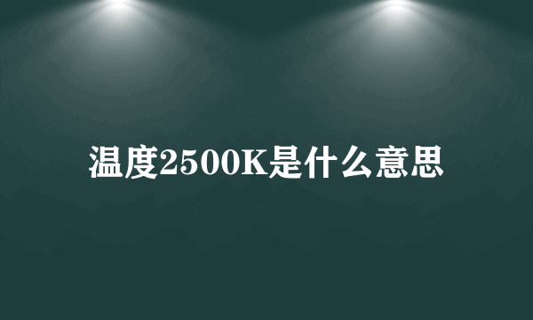 温度2500K是什么意思