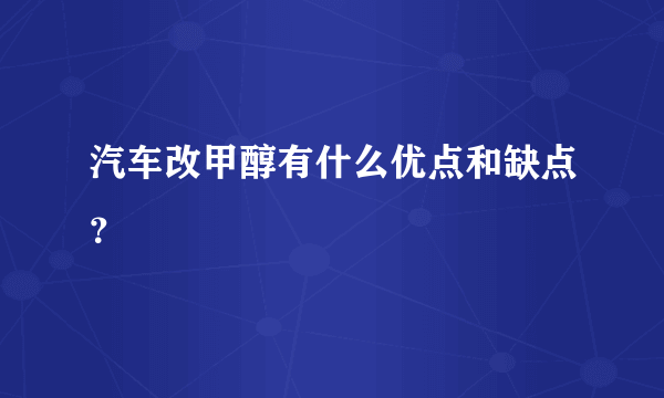 汽车改甲醇有什么优点和缺点？