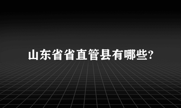 山东省省直管县有哪些?