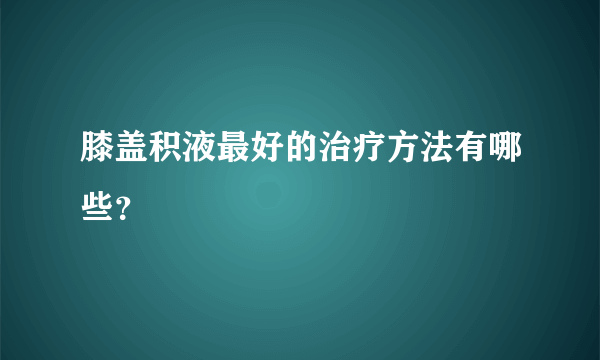 膝盖积液最好的治疗方法有哪些？