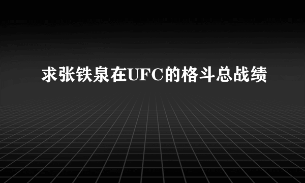 求张铁泉在UFC的格斗总战绩