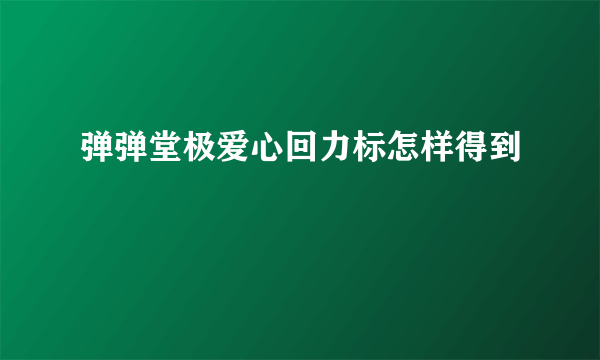 弹弹堂极爱心回力标怎样得到