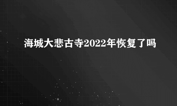 海城大悲古寺2022年恢复了吗