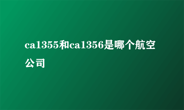 ca1355和ca1356是哪个航空公司