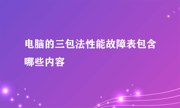 电脑的三包法性能故障表包含哪些内容