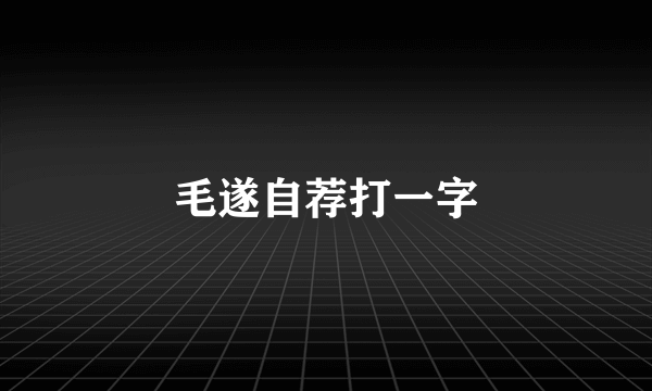 毛遂自荐打一字