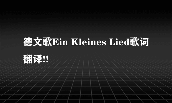 德文歌Ein Kleines Lied歌词翻译!!