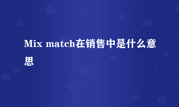 Mix match在销售中是什么意思