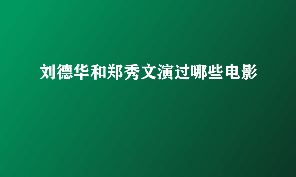 刘德华和郑秀文演过哪些电影