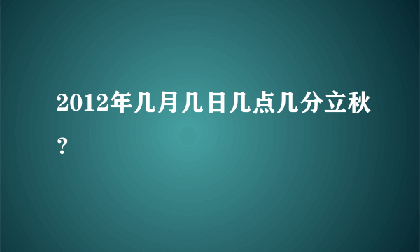 2012年几月几日几点几分立秋？