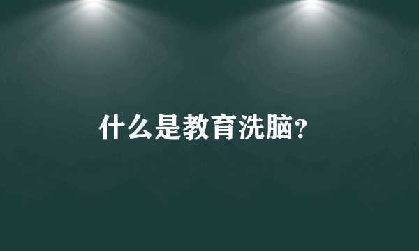 什么是教育洗脑？