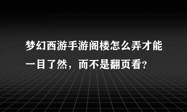 梦幻西游手游阁楼怎么弄才能一目了然，而不是翻页看？