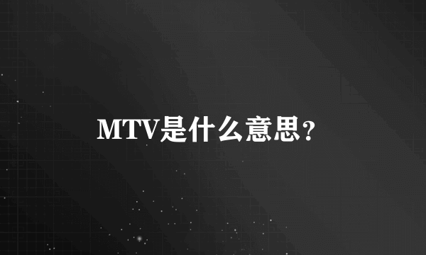 MTV是什么意思？