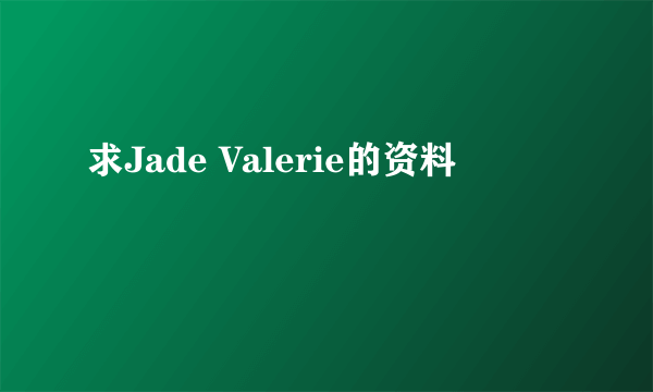 求Jade Valerie的资料