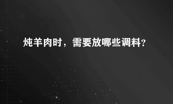 炖羊肉时，需要放哪些调料？