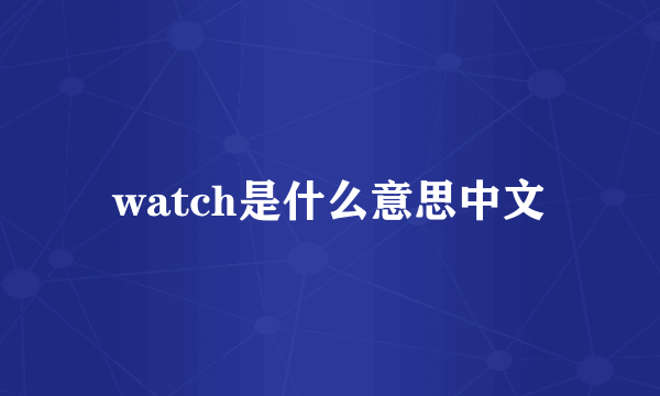 watch是什么意思中文