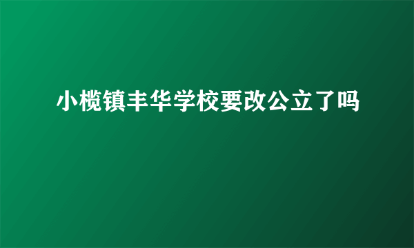 小榄镇丰华学校要改公立了吗