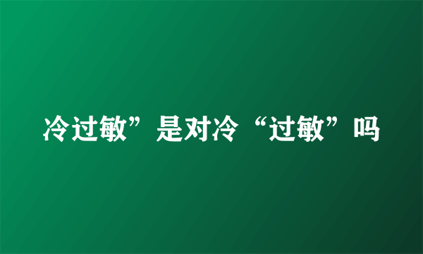 冷过敏”是对冷“过敏”吗