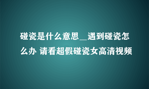 碰瓷是什么意思＿遇到碰瓷怎么办 请看超假碰瓷女高清视频